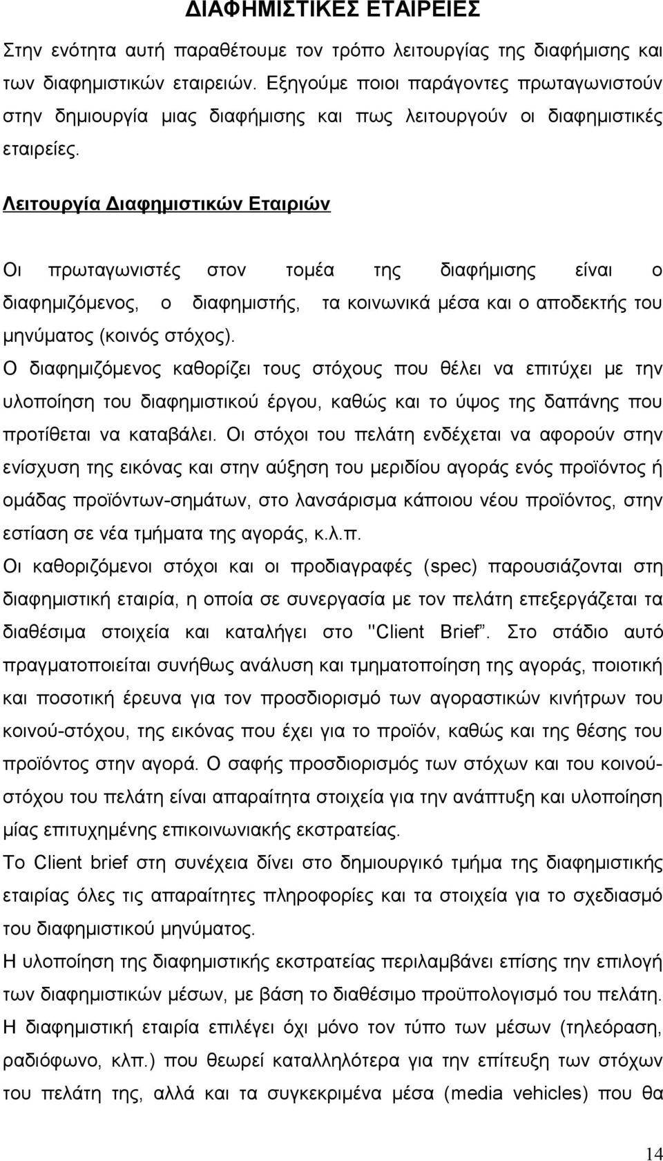 Λειτουργία Διαφημιστικών Εταιριών Οι πρωταγωνιστές στον τομέα της διαφήμισης είναι ο διαφημιζόμενος, ο διαφημιστής, τα κοινωνικά μέσα και ο αποδεκτής του μηνύματος (κοινός στόχος).