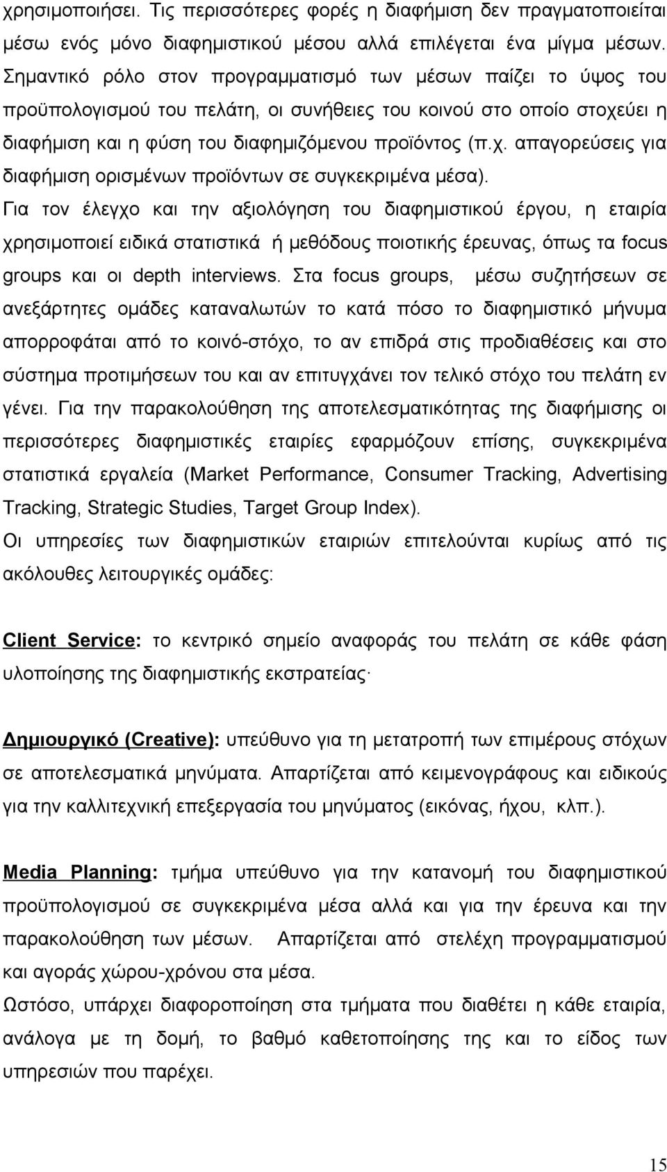 Για τον έλεγχο και την αξιολόγηση του διαφημιστικού έργου, η εταιρία χρησιμοποιεί ειδικά στατιστικά ή μεθόδους ποιοτικής έρευνας, όπως τα focus groups και οι depth interviews.