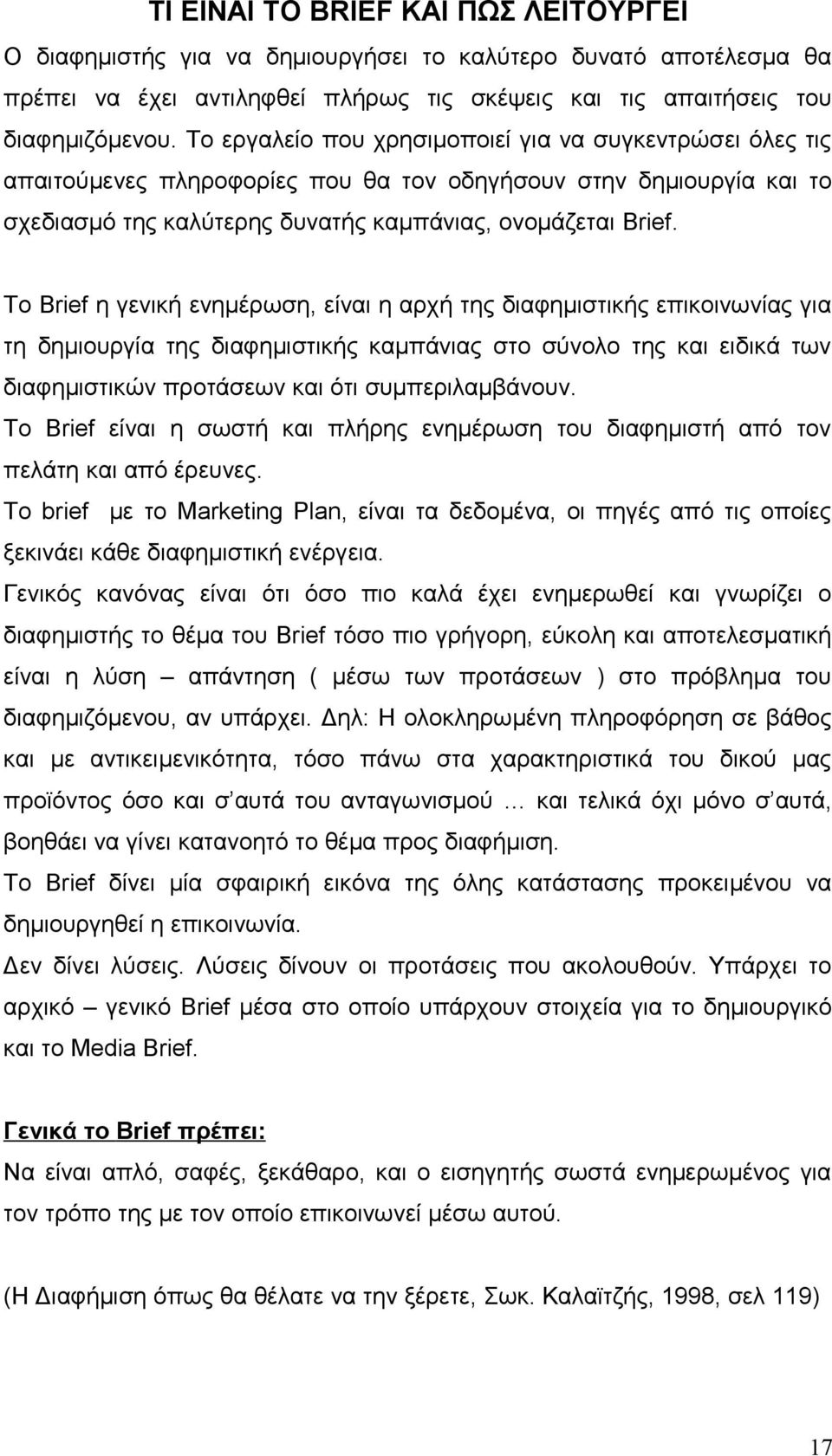 Το Brief η γενική ενημέρωση, είναι η αρχή της διαφημιστικής επικοινωνίας για τη δημιουργία της διαφημιστικής καμπάνιας στο σύνολο της και ειδικά των διαφημιστικών προτάσεων και ότι συμπεριλαμβάνουν.