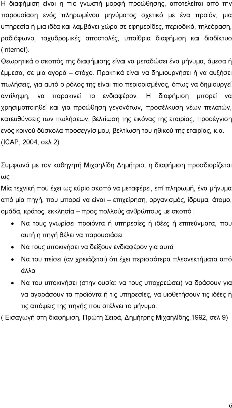 Πρακτικά είναι να δημιουργήσει ή να αυξήσει πωλήσεις, για αυτό ο ρόλος της είναι πιο περιορισμένος, όπως να δημιουργεί αντίληψη, να παρακινεί το ενδιαφέρον.