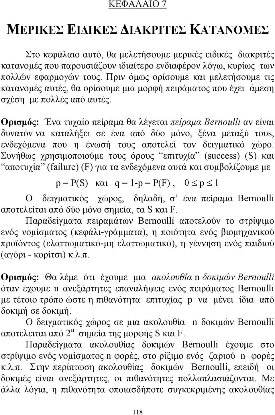 Ορισμός: Ένα τυχαίο πείραμα θα λέγεται πείραμα Beroulli αν είναι δυνατόν να καταλήξει σε ένα από δύο μόνο, ξένα μεταξύ τουs, ενδεχόμενα που η ένωσή τους αποτελεί τον δειγματικό χώρο.