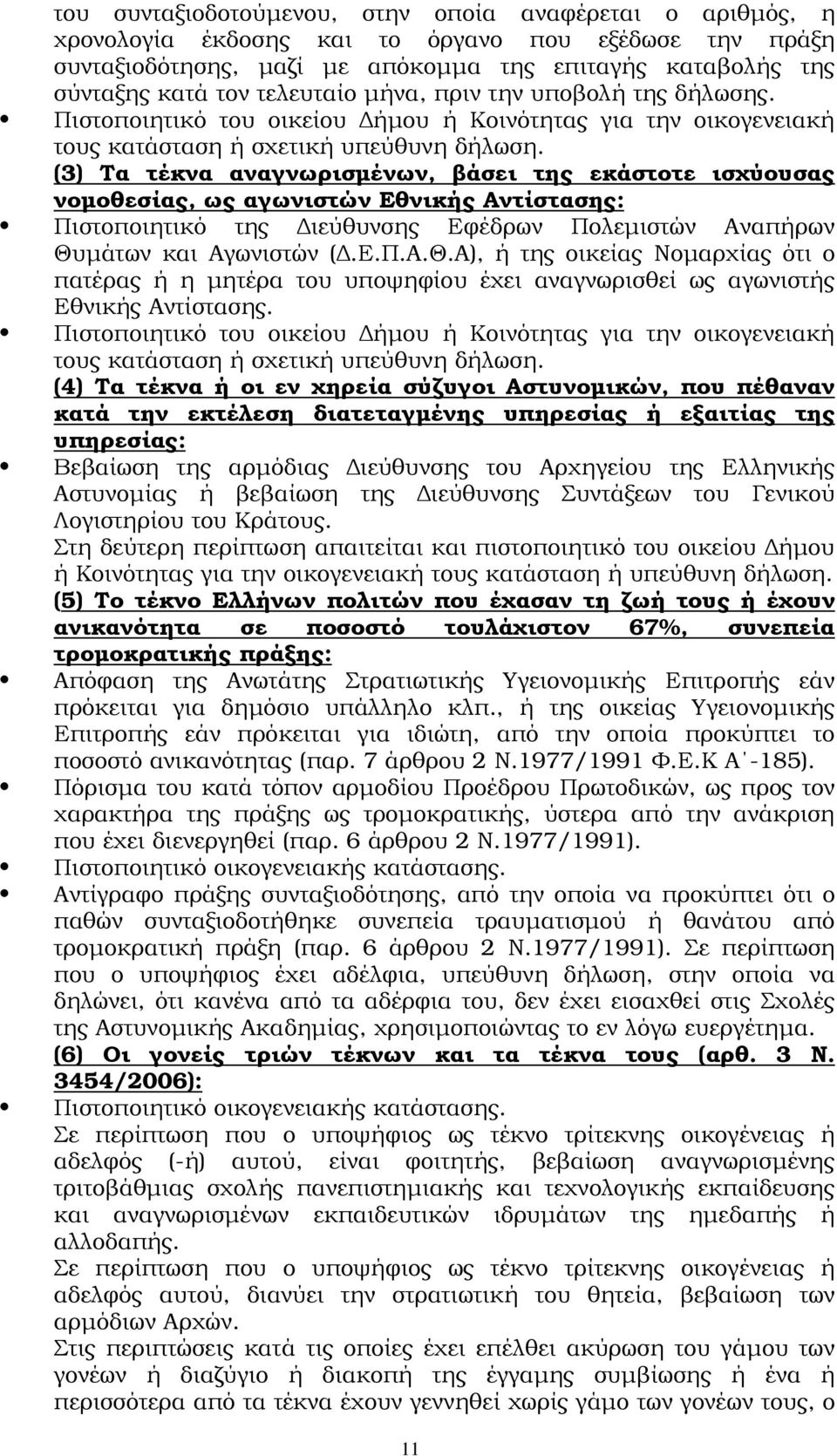 (3) Τα τέκνα αναγνωρισµένων, βάσει της εκάστοτε ισχύουσας νοµοθεσίας, ως αγωνιστών Εθνικής Αντίστασης: Πιστοποιητικό της ιεύθυνσης Εφέδρων Πολεµιστών Αναπήρων Θυ