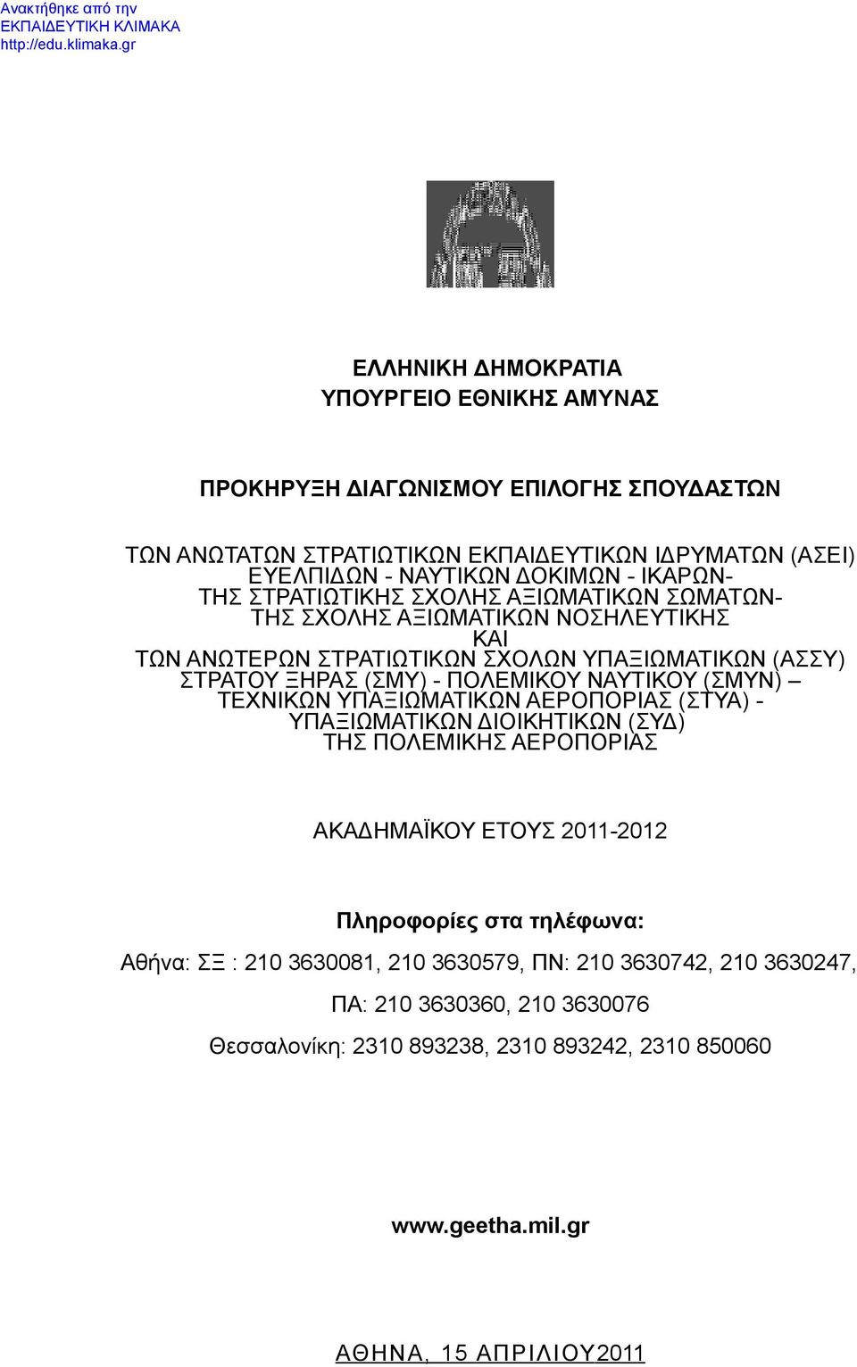 ΝΑΥΤΙΚΟΥ (ΣΜΥΝ) ΤΕΧΝΙΚΩΝ ΥΠΑΞΙΩΜΑΤΙΚΩΝ ΑΕΡΟΠΟΡΙΑΣ (ΣΤΥΑ) - ΥΠΑΞΙΩΜΑΤΙΚΩΝ ΔΙΟΙΚΗΤΙΚΩΝ (ΣΥΔ) ΤΗΣ ΠΟΛΕΜΙΚΗΣ ΑΕΡΟΠΟΡΙΑΣ ΑΚΑΔΗΜΑΪΚΟΥ ΕΤΟΥΣ 2011-2012 Πληροφορίες στα τηλέφωνα: Αθήνα: