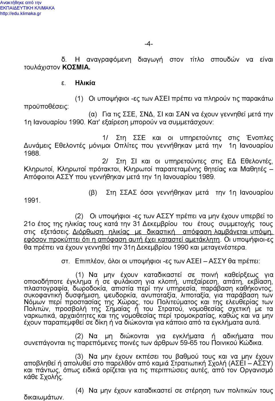 Κατ' εξαίρεση μπορούν να συμμετάσχουν: 1/ Στη ΣΣΕ και οι υπηρετούντες στις Ένοπλες Δυνάμεις Εθελοντές μόνιμοι Οπλίτες που γεννήθηκαν μετά την 1η Ιανουαρίου 1988.