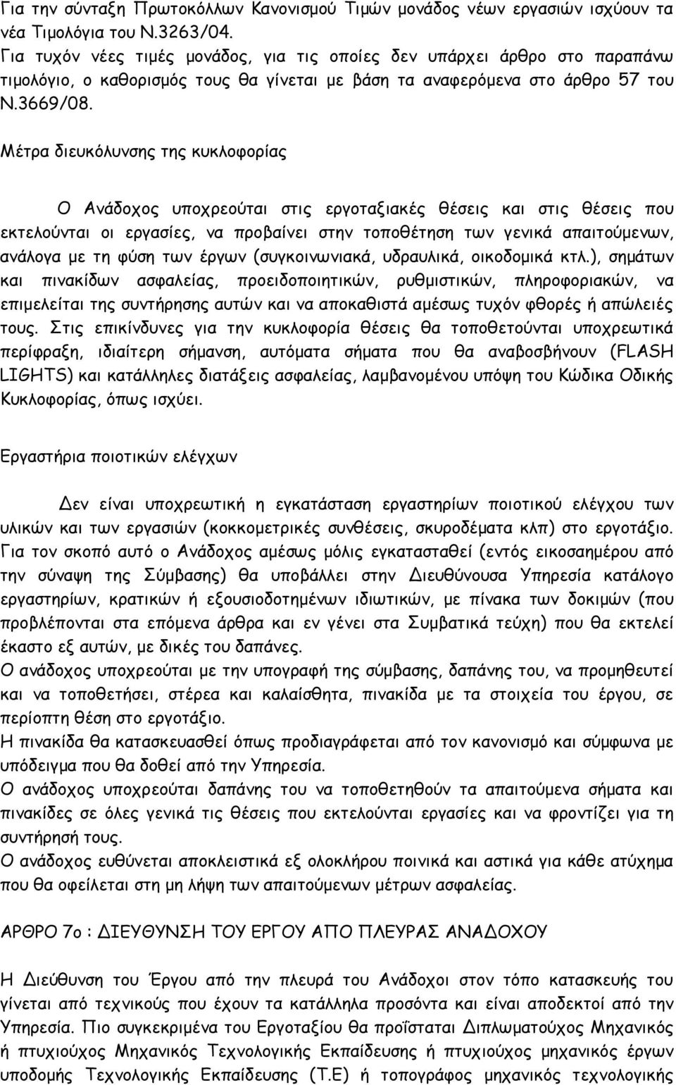 Μέτρα διευκόλυνσης της κυκλοφορίας Ο Ανάδοχος υποχρεούται στις εργοταξιακές θέσεις και στις θέσεις που εκτελούνται οι εργασίες, να προβαίνει στην τοποθέτηση των γενικά απαιτούμενων, ανάλογα με τη