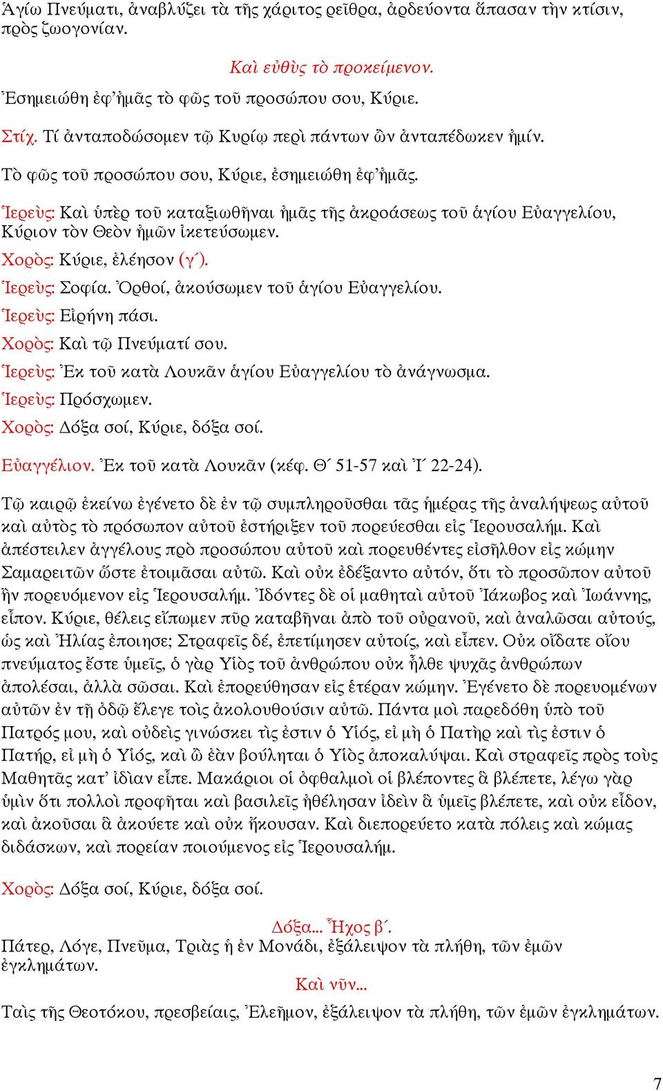 Χορ : Κύριε, λέησον (γ ). ερε : Σοφία. ρθοί, κούσωµεν το γίου Ε αγγελίου. ερε : Ε ρήνη πάσι. Χορ : Κα τ Πνεύµατί σου. ερε : κ το κατ Λουκ ν γίου Ε αγγελίου τ νάγνωσµα. ερε : Πρόσχωµεν.