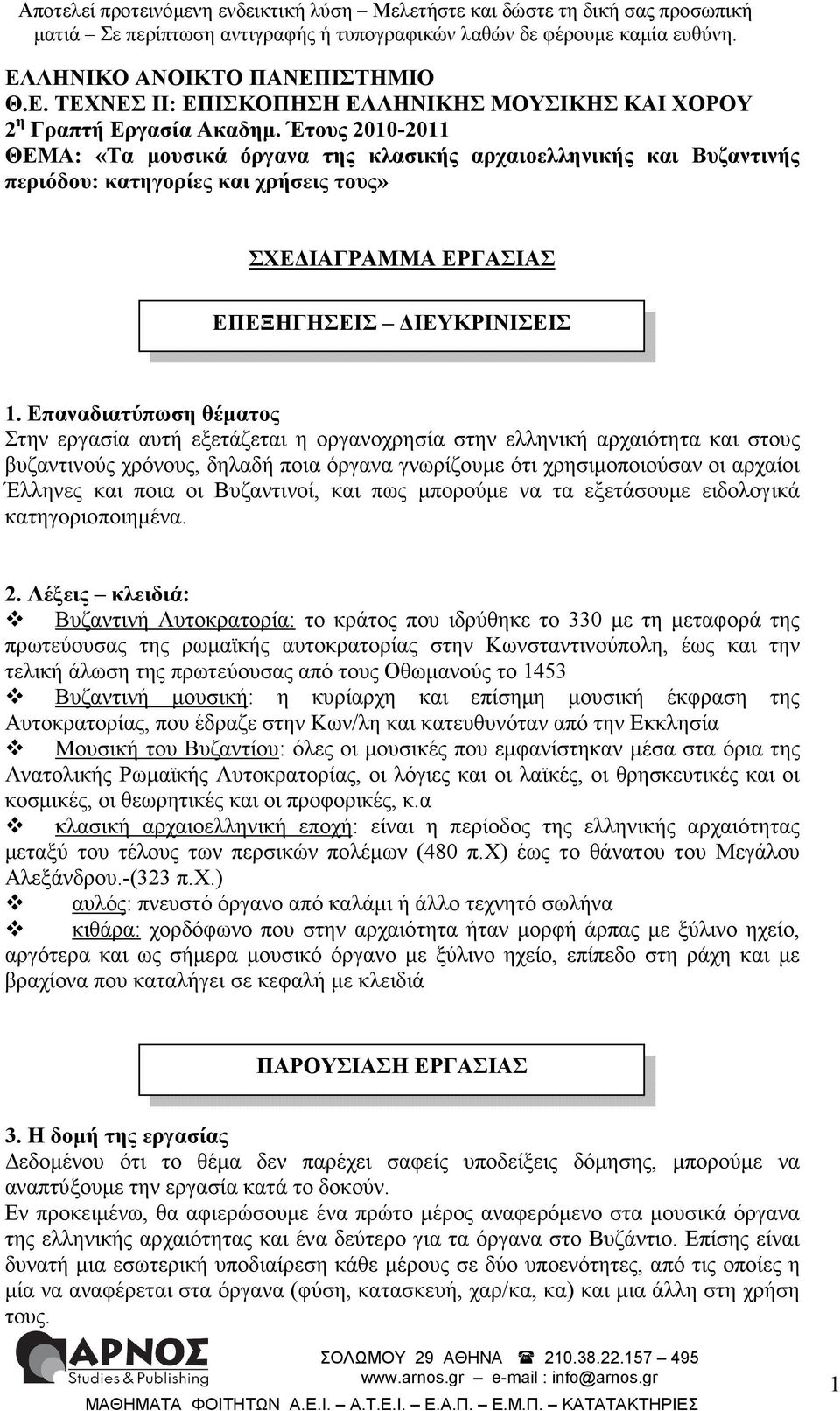 Επαναδιατύπωση θέµατος Στην εργασία αυτή εξετάζεται η οργανοχρησία στην ελληνική αρχαιότητα και στους βυζαντινούς χρόνους, δηλαδή ποια όργανα γνωρίζουµε ότι χρησιµοποιούσαν οι αρχαίοι Έλληνες και