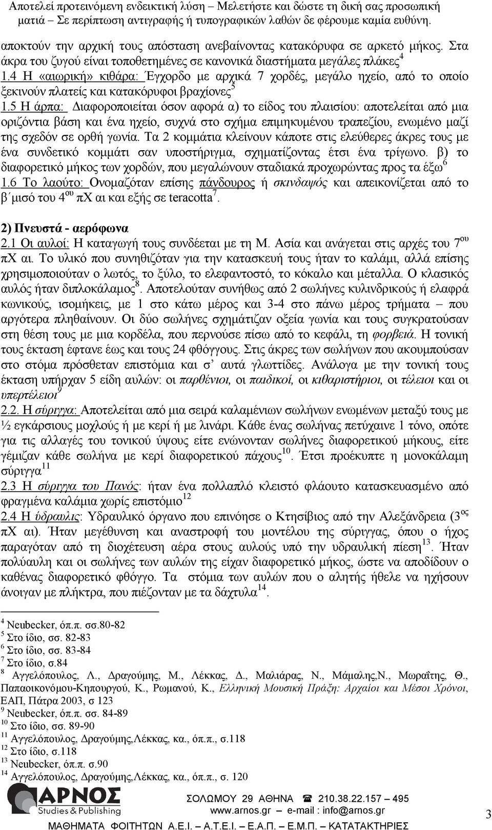 5 Η άρπα: ιαφοροποιείται όσον αφορά α) το είδος του πλαισίου: αποτελείται από µια οριζόντια βάση και ένα ηχείο, συχνά στο σχήµα επιµηκυµένου τραπεζίου, ενωµένο µαζί της σχεδόν σε ορθή γωνία.