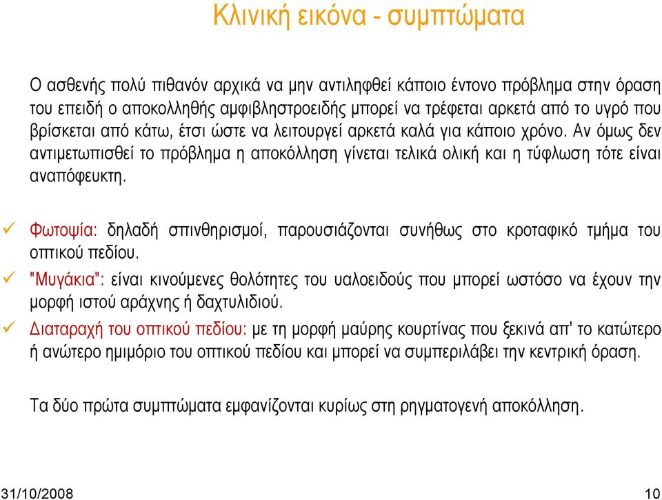 Φωτοψία: δηλαδή σπινθηρισμοί, παρουσιάζονται συνήθως στο κροταφικό τμήμα του οπτικού πεδίου.