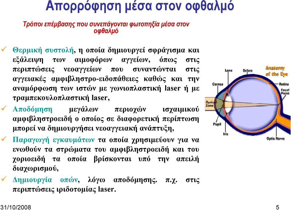 Αποδόμηση μεγάλων περιοχών ισχαιμικού αμφιβληστροειδή ο οποίος σε διαφορετική περίπτωση μπορεί να δημιουργήσει νεοαγγειακή ανάπτυξη, Παραγωγή εγκαυμάτων τα οποία χρησιμεύουν για να