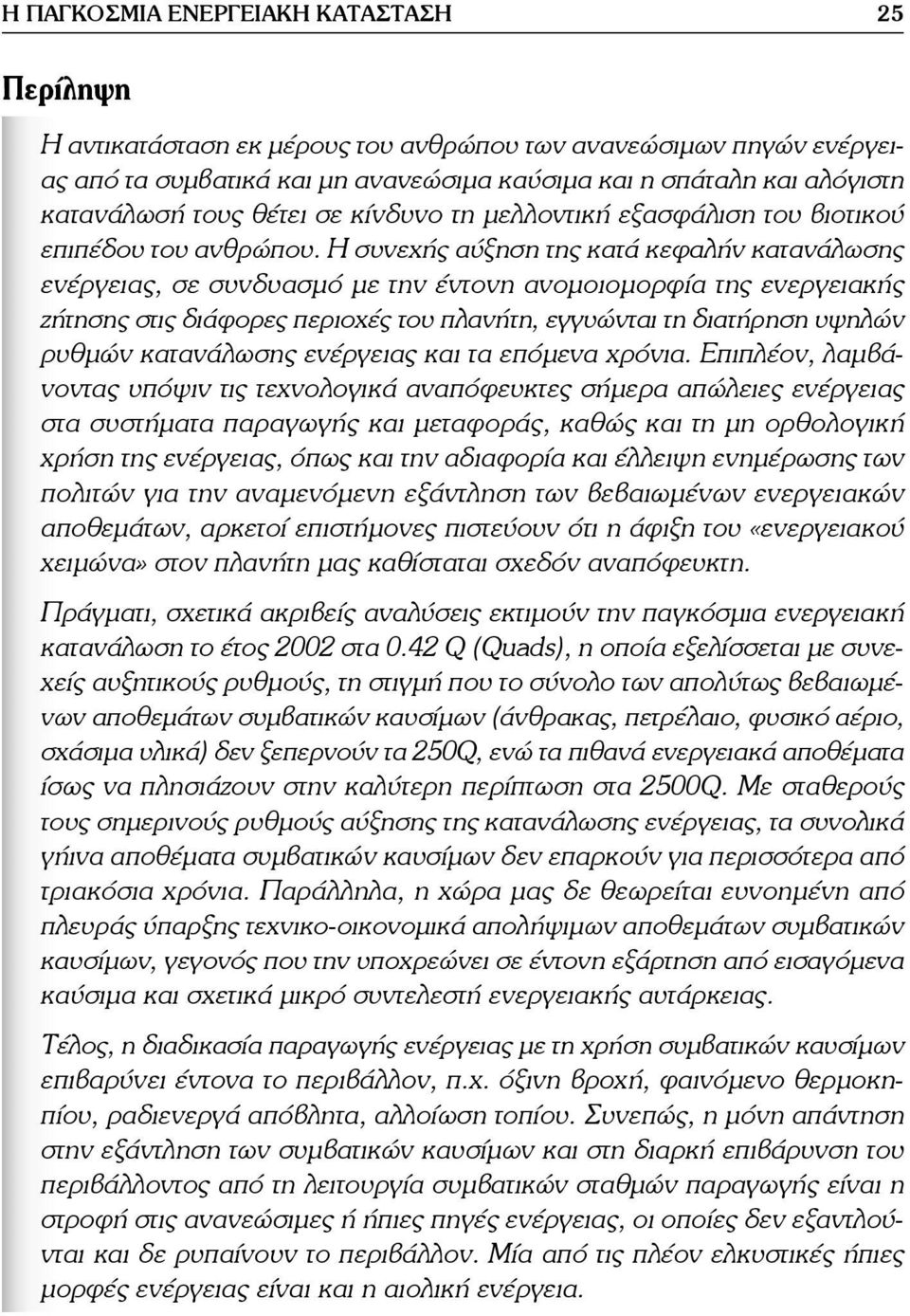Η συνεχής αύξηση της κατά κεφαλήν κατανάλωσης ενέργειας, σε συνδυασμό με την έντονη ανομοιομορφία της ενεργειακής ζήτησης στις διάφορες περιοχές του πλανήτη, εγγυώνται τη διατήρηση υψηλών ρυθμών