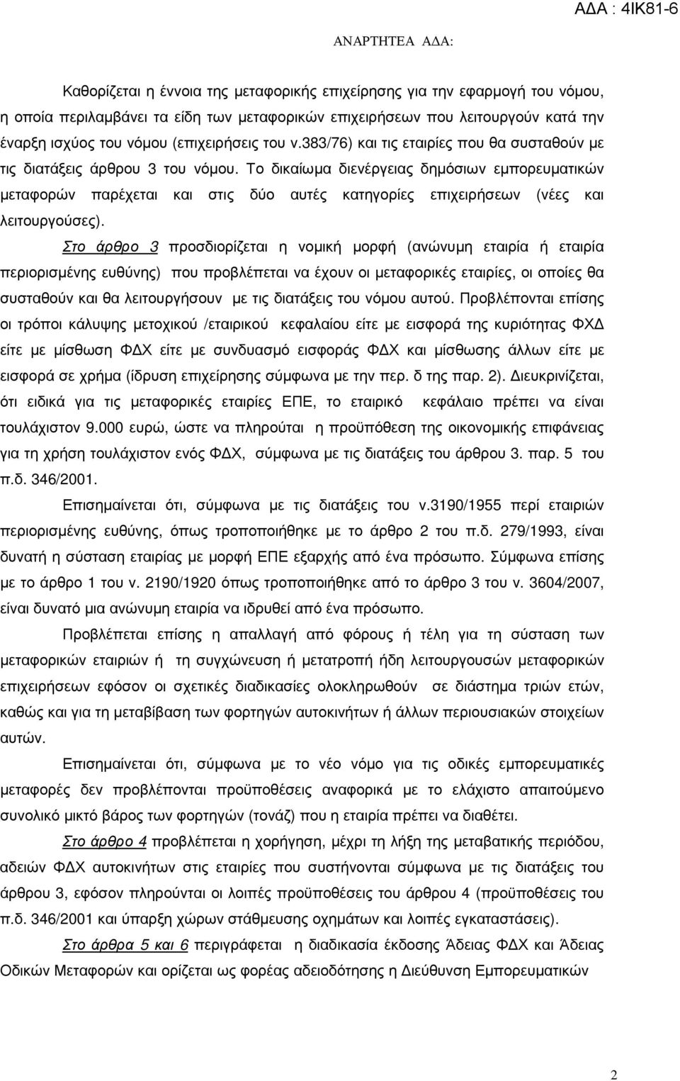 Το δικαίωµα διενέργειας δηµόσιων εµπορευµατικών µεταφορών παρέχεται και στις δύο αυτές κατηγορίες επιχειρήσεων (νέες και λειτουργούσες).