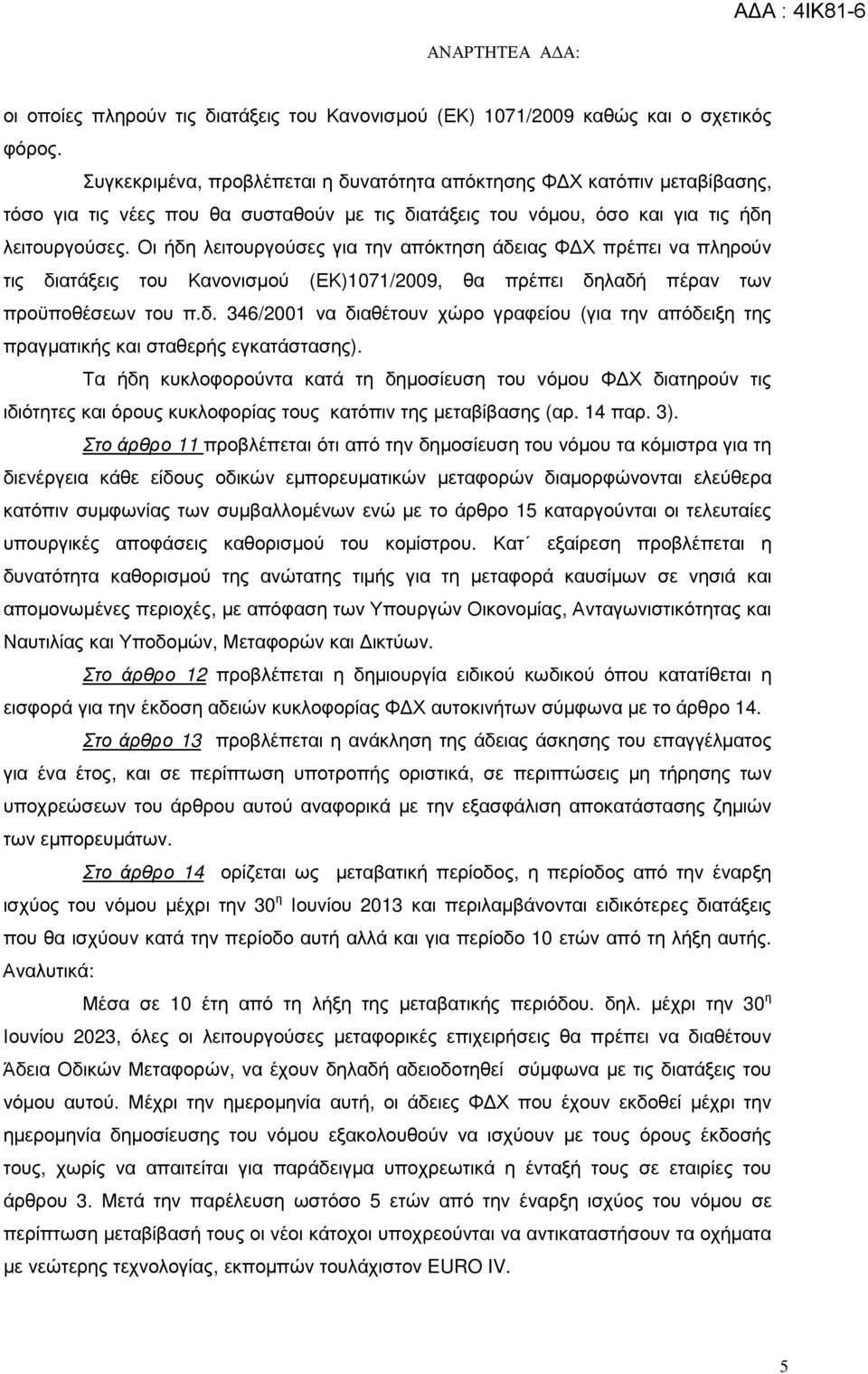 Οι ήδη λειτουργούσες για την απόκτηση άδειας Φ Χ πρέπει να πληρούν τις διατάξεις του Κανονισµού (ΕΚ)1071/2009, θα πρέπει δηλαδή πέραν των προϋποθέσεων του π.δ. 346/2001 να διαθέτουν χώρο γραφείου (για την απόδειξη της πραγµατικής και σταθερής εγκατάστασης).