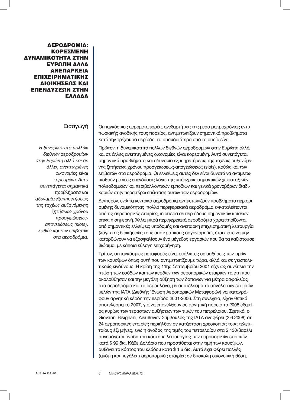 Αυτό συνεπάγεται σημαντικά προβλήματα και αδυναμία εξυπηρετήσεως της ταχέως αυξανόμενης ζητήσεως χρόνου προσγειώσεωςαπογειώσεως (slots), καθώς και των επιβατών στα αεροδρόμια.