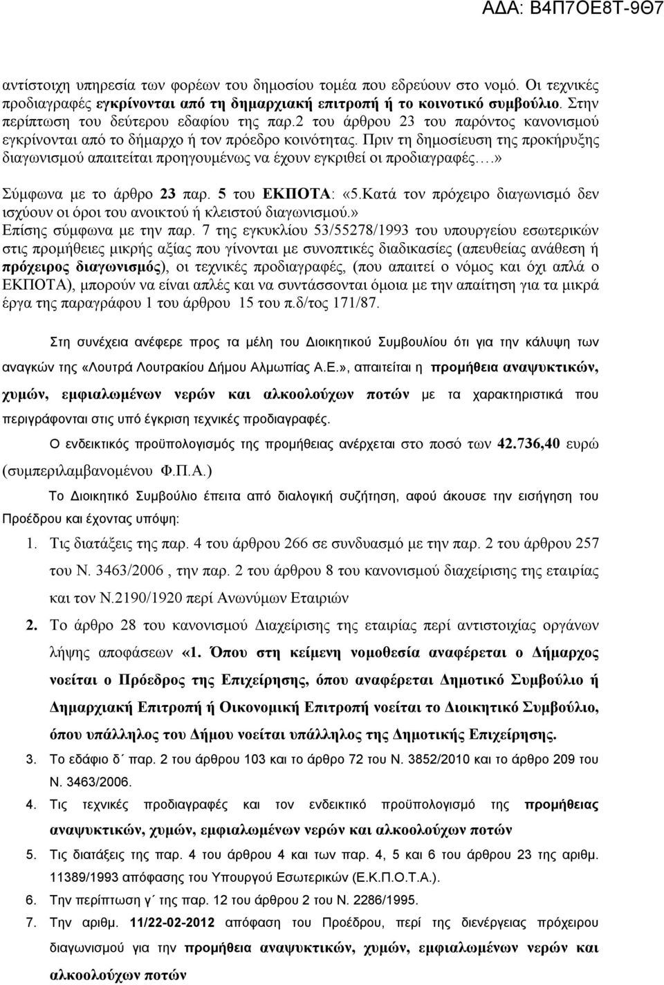 Πριν τη δημοσίευση της προκήρυξης διαγωνισμού απαιτείται προηγουμένως να έχουν εγκριθεί οι προδιαγραφές.» Σύμφωνα με το άρθρο 23 παρ. 5 του ΕΚΠΟΤΑ: «5.