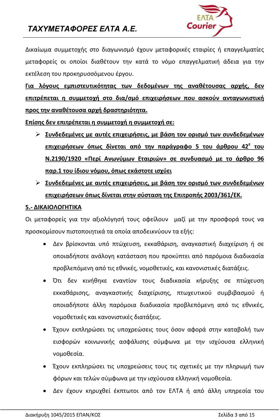 Επίσης δεν επιτρέπεται η συμμετοχή η συμμετοχή σε: Συνδεδεμένες με αυτές επιχειρήσεις, με βάση τον ορισμό των συνδεδεμένων επιχειρήσεων όπως δίνεται από την παράγραφο 5 του άρθρου 42 ε του Ν.