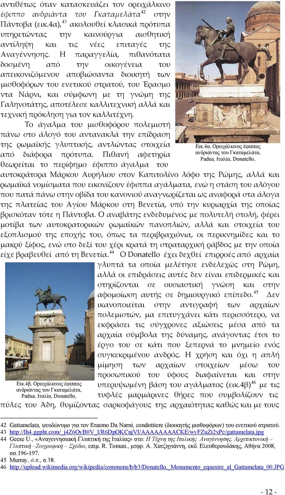 Η παραγγελία, πιθανότατα δοσμένη από την οικογένεια του απεικονιζόμενου αποβιώσαντα διοικητή των μισθοφόρων του ενετικού στρατού, του Έρασμο ντα Νάρνι, και σύμφωνη με τη γνώμη της Γαληνοτάτης,