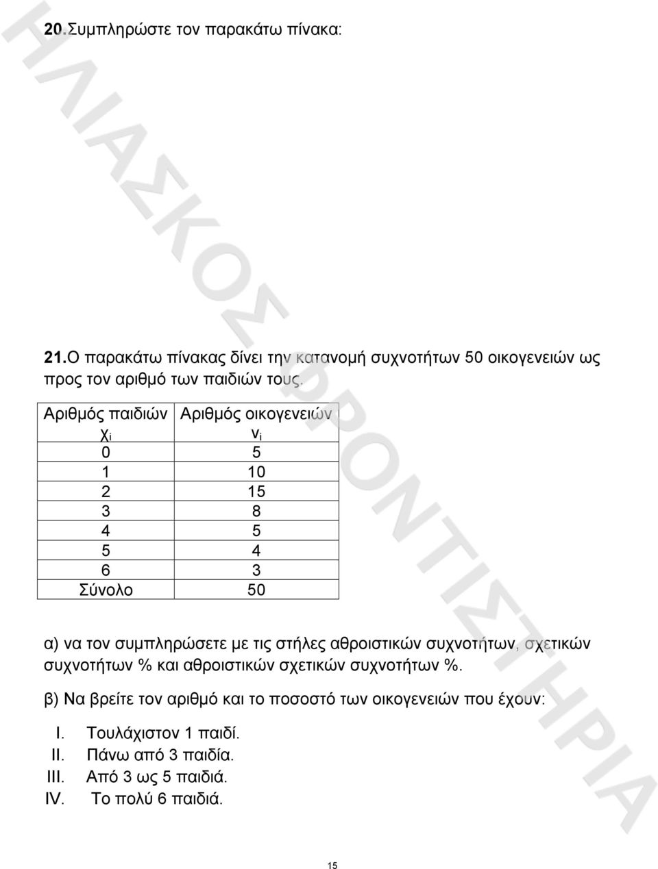 Αριθµός παιδιών χ i Αριθµός οικογενειών ν i 0 5 1 10 15 3 8 4 5 5 4 6 3 Σύνολο 50 α) να τον συµπληρώσετε µε τις στήλες