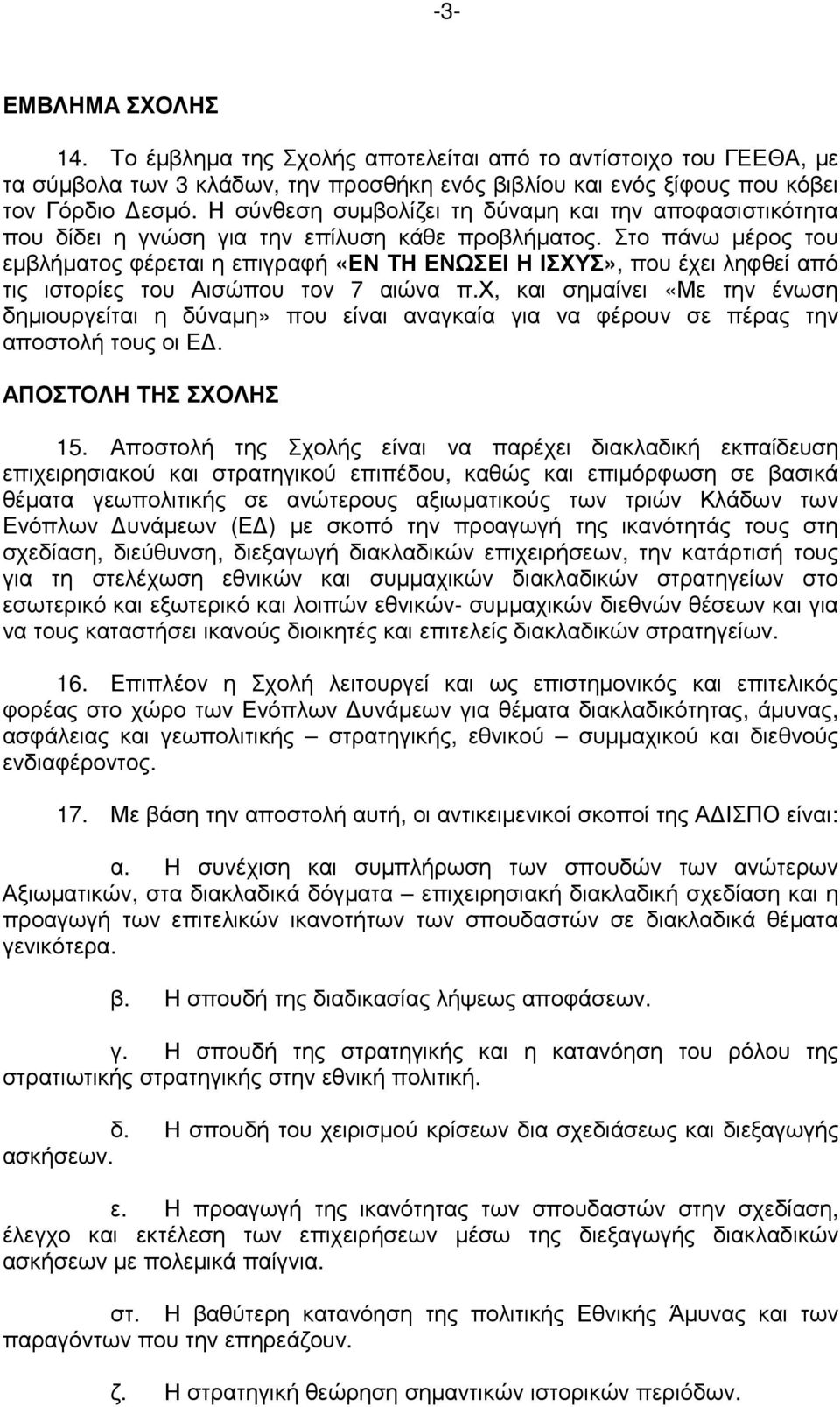 Στο πάνω µέρος του εµβλήµατος φέρεται η επιγραφή «ΕΝ ΤΗ ΕΝΩΣΕΙ Η ΙΣΧΥΣ», που έχει ληφθεί από τις ιστορίες του Αισώπου τον 7 αιώνα π.