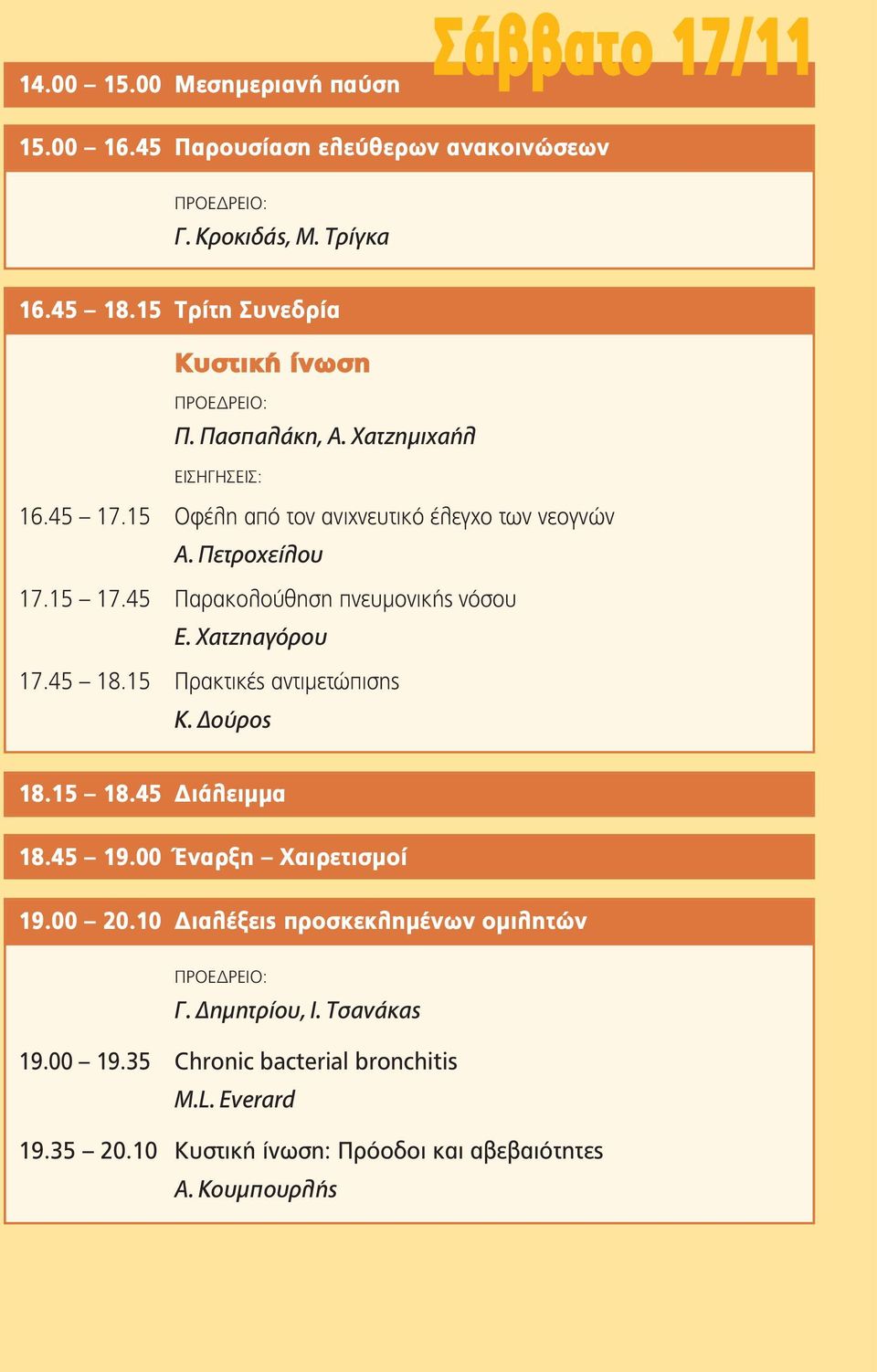 15 17.45 Παρακολούθηση πνευμονικής νόσου Ε. Χατζηαγόρου 17.45 18.15 Πρακτικές αντιμετώπισης Κ. Δούρος 18.15 18.45 Διάλειμμα 18.45 19.00 Έναρξη Χαιρετισμοί 19.