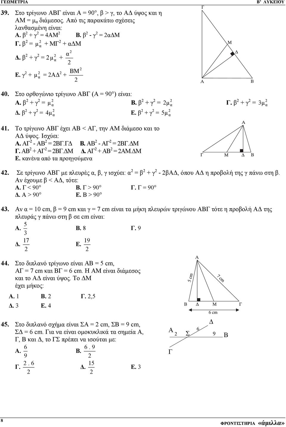 Το τρίγωνο ΑΒΓ έχει ΑΒ < ΑΓ, την ΑΜ διάµεσο και το Α ύψος. Ισχύει: Α. ΑΓ - ΑΒ = ΒΓ.Γ Β. ΑΒ - ΑΓ = ΒΓ. Μ Γ. ΑΒ + ΑΓ = ΒΓ. Μ. ΑΓ + ΑΒ = ΑΜ. Μ Ε. κανένα από τα προηγούµενα 4.
