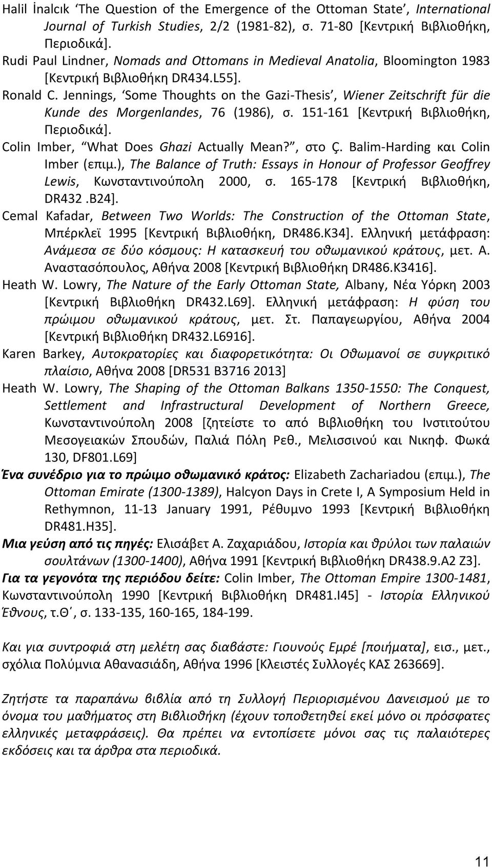 Jennings, Some Thoughts on the Gazi-Thesis, Wiener Zeitschrift für die Kunde des Morgenlandes, 76 (1986), σ. 151-161 [Κεντρική Βιβλιοθήκη, Περιοδικά]. Colin Imber, What Does Ghazi Actually Mean?