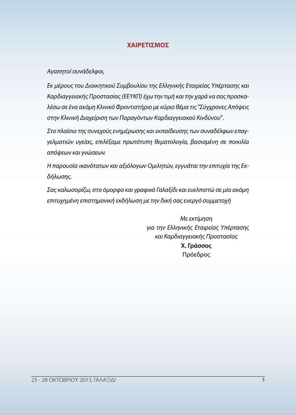 Στο πλαίσιο της συνεχούς ενημέρωσης και εκπαίδευσης των συναδέλφων επαγγελματιών υγείας, επιλέξαμε πρωτότυπη θεματολογία, βασισμένη σε ποικιλία απόψεων και γνώσεων.