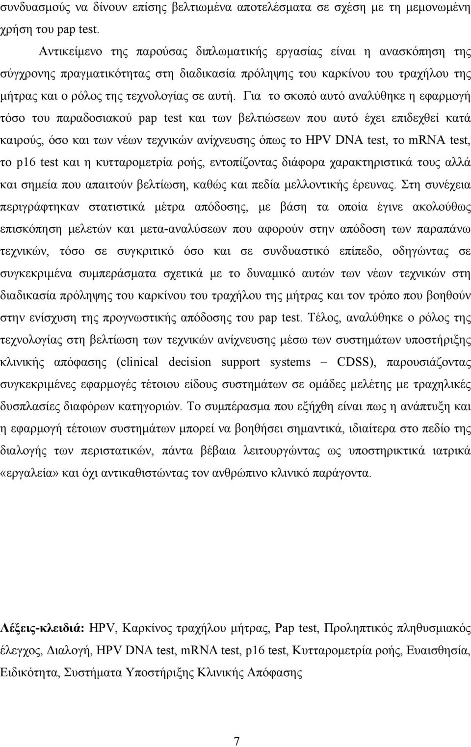 Για το σκοπό αυτό αναλύθηκε η εφαρμογή τόσο του παραδοσιακού pap test και των βελτιώσεων που αυτό έχει επιδεχθεί κατά καιρούς, όσο και των νέων τεχνικών ανίχνευσης όπως το HPV DNA test, το mrna test,