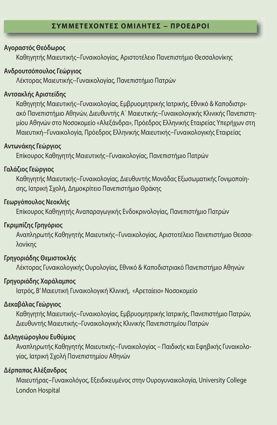 Αθηνών στο Νοσοκομείο «Αλεξάνδρα», Πρόεδρος Ελληνικής Εταιρείας Υπερήχων στη Μαιευτική Γυναικολογία, Πρόεδρος Ελληνικής Μαιευτικής Γυναικολογικής Εταιρείας Αντωνάκης Γεώργιος Επίκουρος Καθηγητής