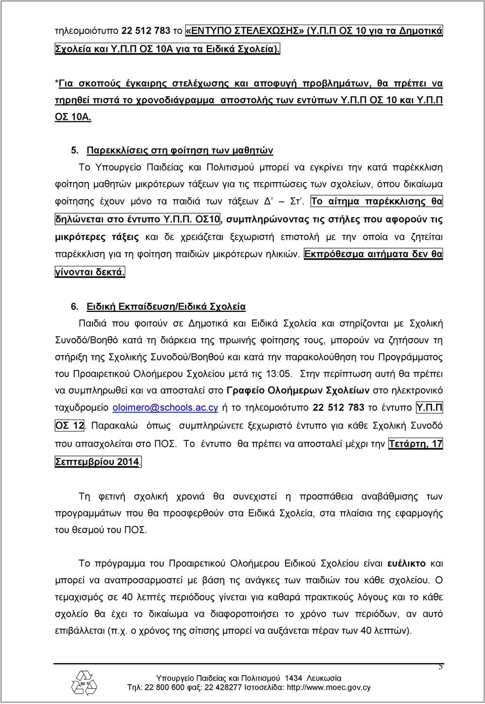 Παρεκκλίσεις στη φοίτηση των μαθητών Το Υπουργείο Παιδείας και Πολιτισμού μπορεί να εγκρίνει την κατά παρέκκλιση φοίτηση μαθητών μικρότερων τάξεων για τις περιπτώσεις των σχολείων, όπου δικαίωμα