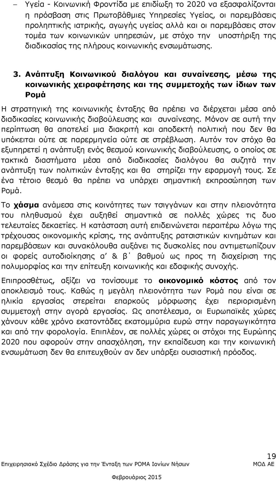 Ανάπτυξη Κοινωνικού διαλόγου συναίνεσης, μέσω της κοινωνικής χειραφέτησης της συμμετοχής των ίδιων των Ρομά Η στρατηγική της κοινωνικής ένταξης θα πρέπει να διέρχεται μέσα από διαδικασίες κοινωνικής