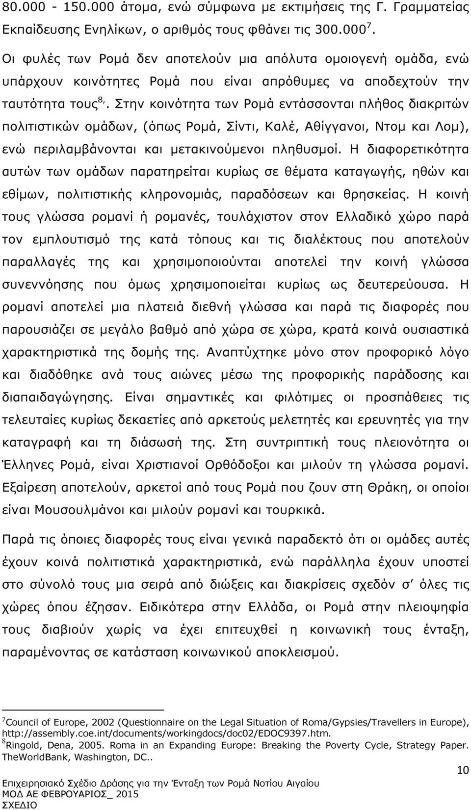 Στην κοινότητα των Ροµά εντάσσονται πλήθος διακριτών πολιτιστικών οµάδων, (όπως Ροµά, Σίντι, Καλέ, Αθίγγανοι, Ντοµ και Λοµ), ενώ περιλαµβάνονται και µετακινούµενοι πληθυσµοί.