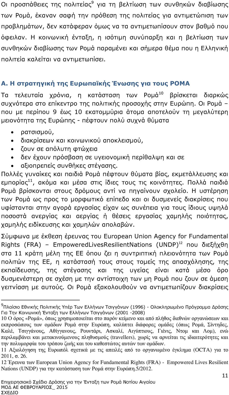 Η στρατηγική της Ευρωπαϊκής Ένωσης για τους ΡΟΜΑ Τα τελευταία χρόνια, η κατάσταση των Ροµά 10 βρίσκεται διαρκώς συχνότερα στο επίκεντρο της πολιτικής προσοχής στην Ευρώπη.