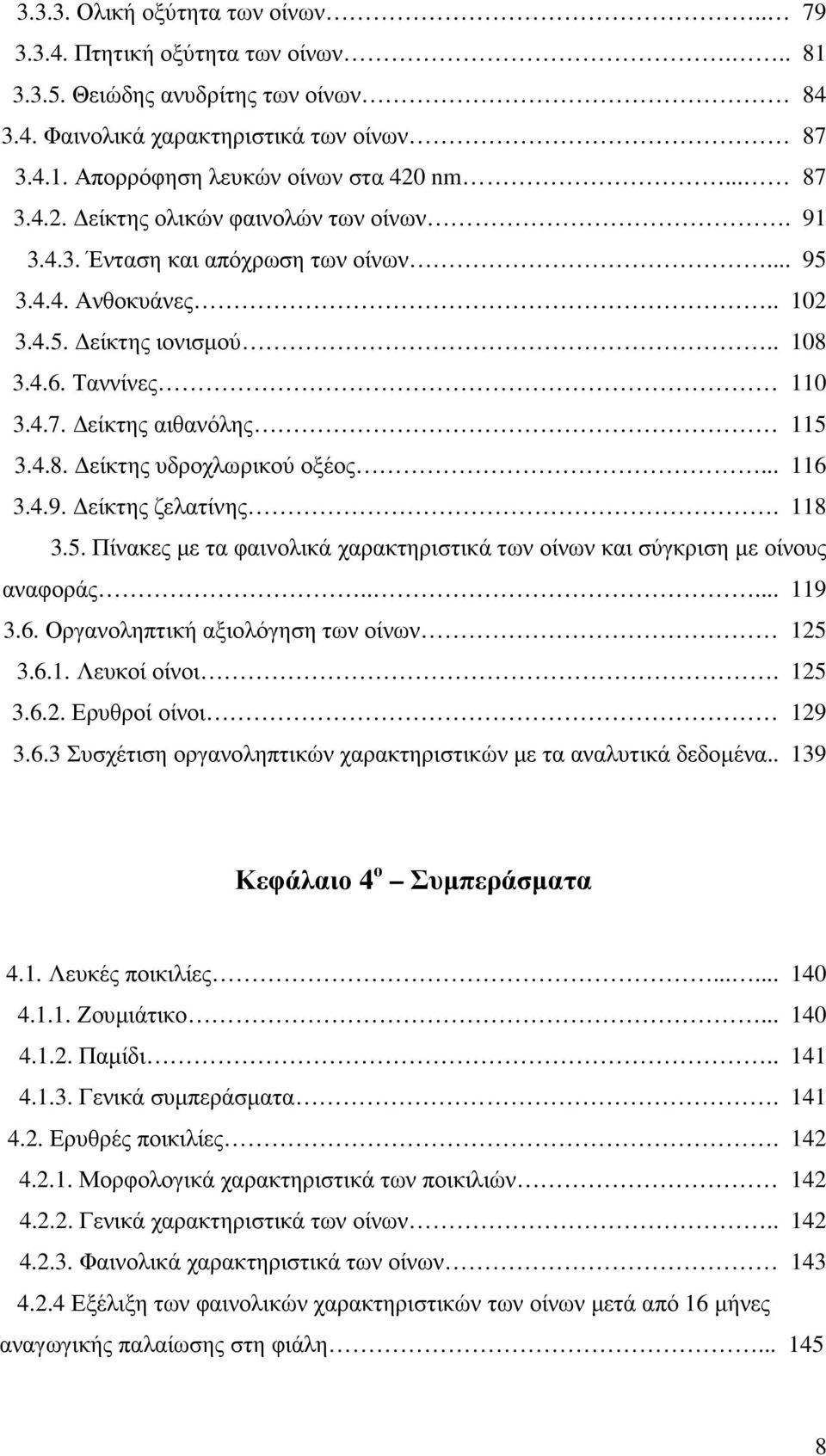 .. 116 3.4.9. είκτης ζελατίνης. 118 3.5. Πίνακες µε τα φαινολικά χαρακτηριστικά των οίνων και σύγκριση µε οίνους αναφοράς..... 119 3.6. Οργανοληπτική αξιολόγηση των οίνων 125 3.6.1. Λευκοί οίνοι.