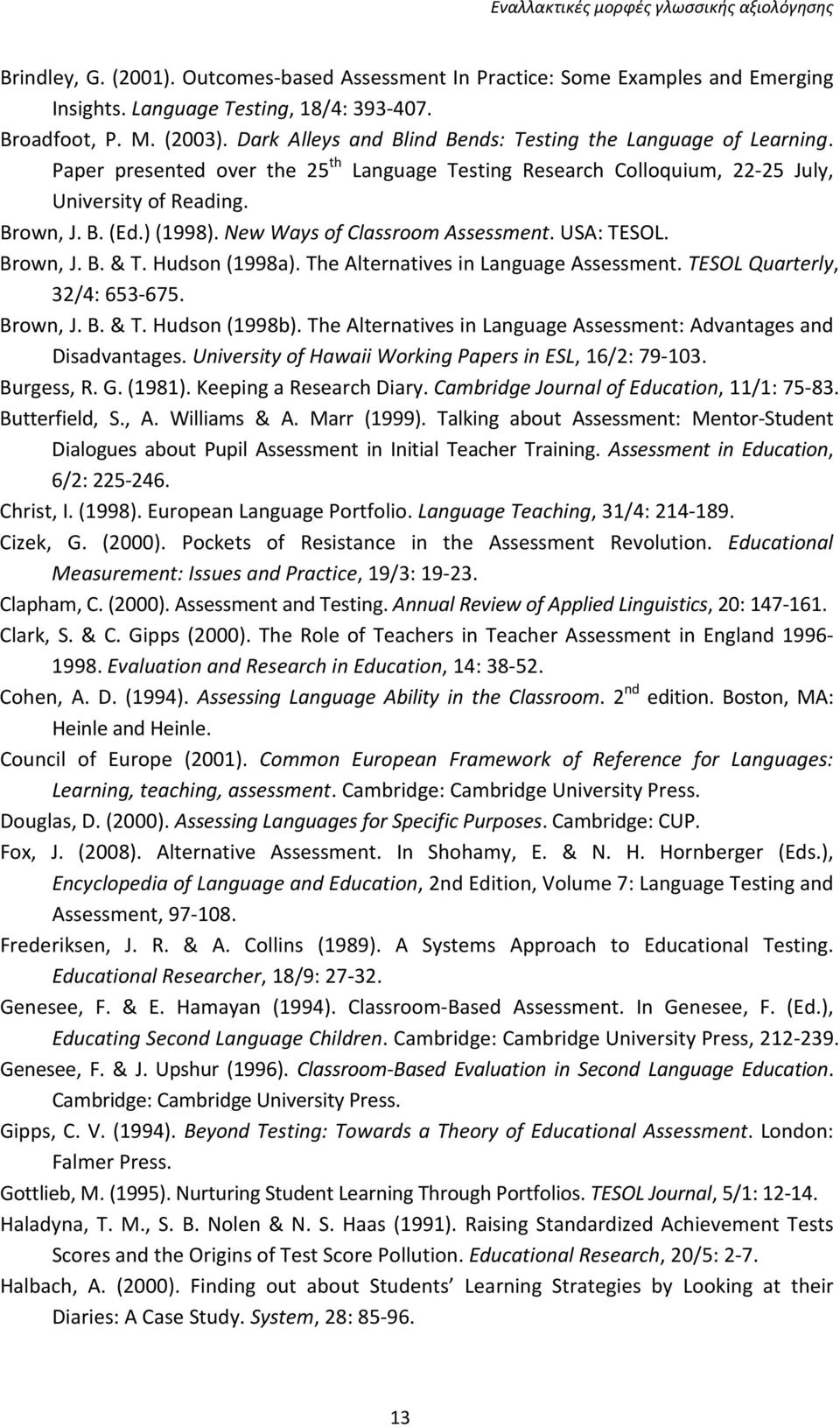New Ways of Classroom Assessment. USA: TESOL. Brown, J. B. & T. Hudson (1998a). The Alternatives in Language Assessment. TESOL Quarterly, 32/4: 653-675. Brown, J. B. & T. Hudson (1998b).