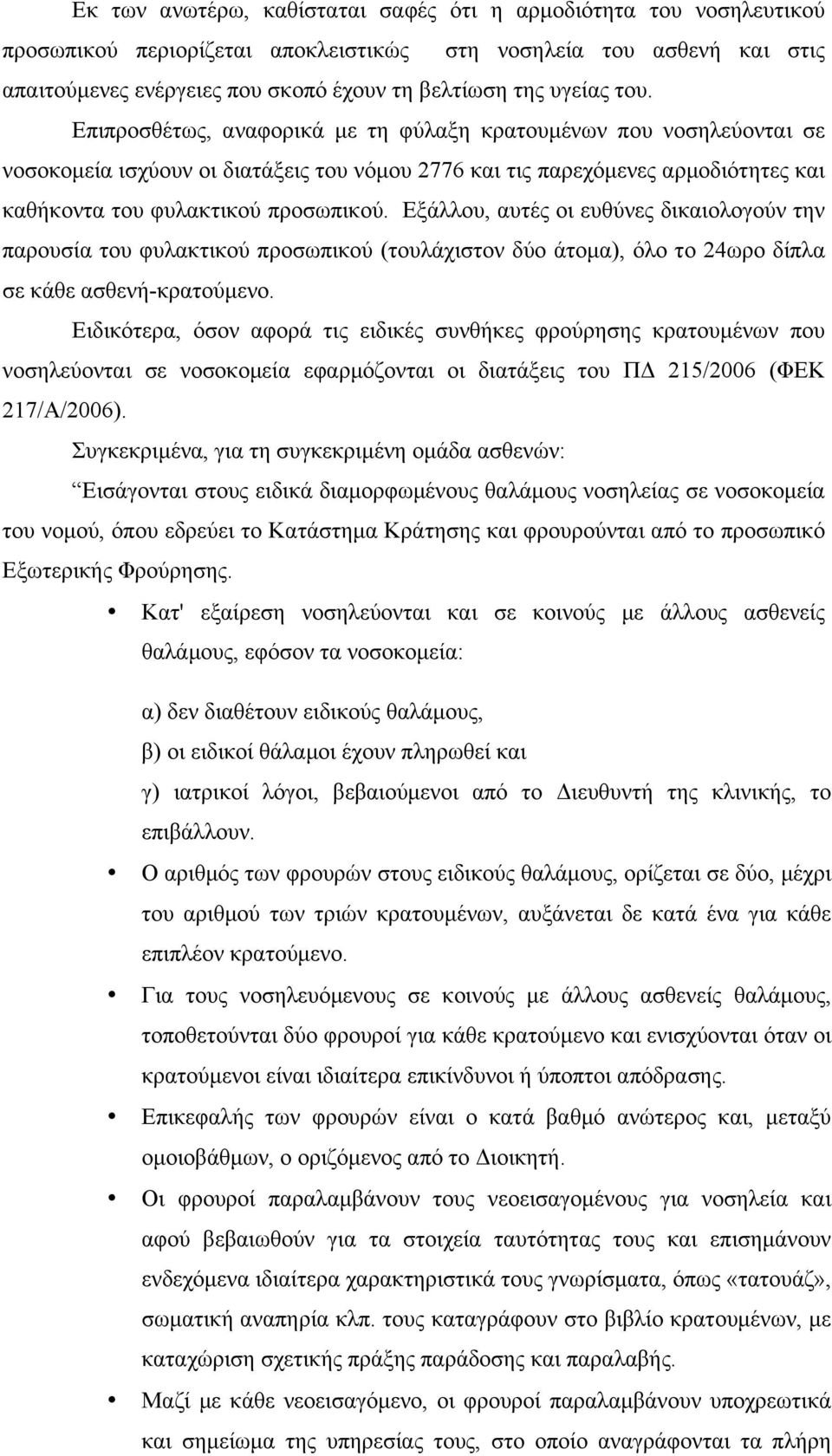 Επιπροσθέτως, αναφορικά µε τη φύλαξη κρατουµένων που νοσηλεύονται σε νοσοκοµεία ισχύουν οι διατάξεις του νόµου 2776 και τις παρεχόµενες αρµοδιότητες και καθήκοντα του φυλακτικού προσωπικού.