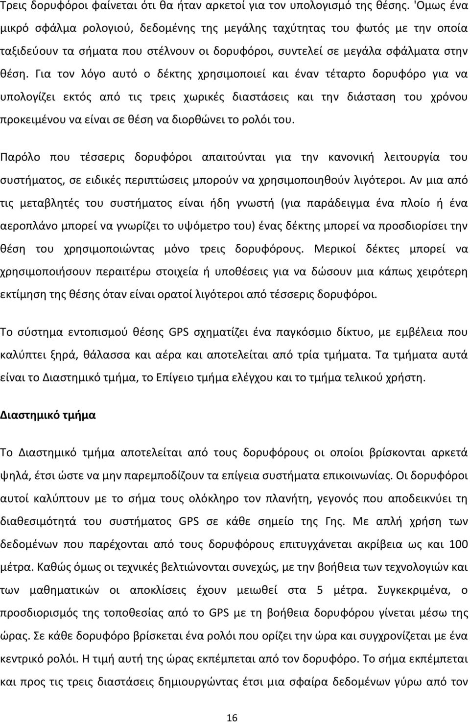 Για τον λόγο αυτό ο δέκτης χρησιμοποιεί και έναν τέταρτο δορυφόρο για να υπολογίζει εκτός από τις τρεις χωρικές διαστάσεις και την διάσταση του χρόνου προκειμένου να είναι σε θέση να διορθώνει το