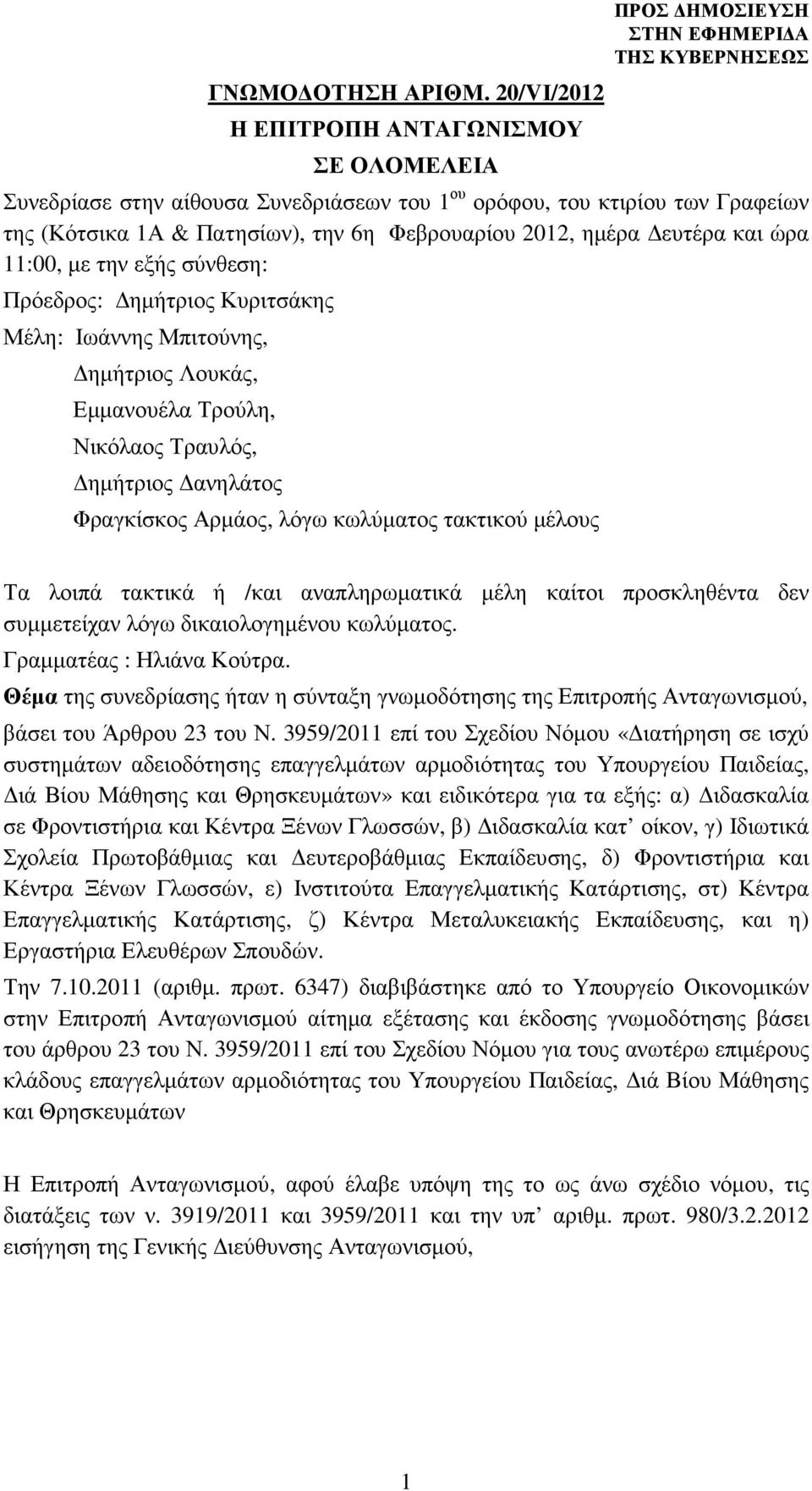 ηµέρα ευτέρα και ώρα 11:00, µε την εξής σύνθεση: Πρόεδρος: ηµήτριος Κυριτσάκης Μέλη: Ιωάννης Μπιτούνης, ηµήτριος Λουκάς, Εµµανουέλα Τρούλη, Νικόλαος Τραυλός, ηµήτριος ανηλάτος Φραγκίσκος Αρµάος, λόγω