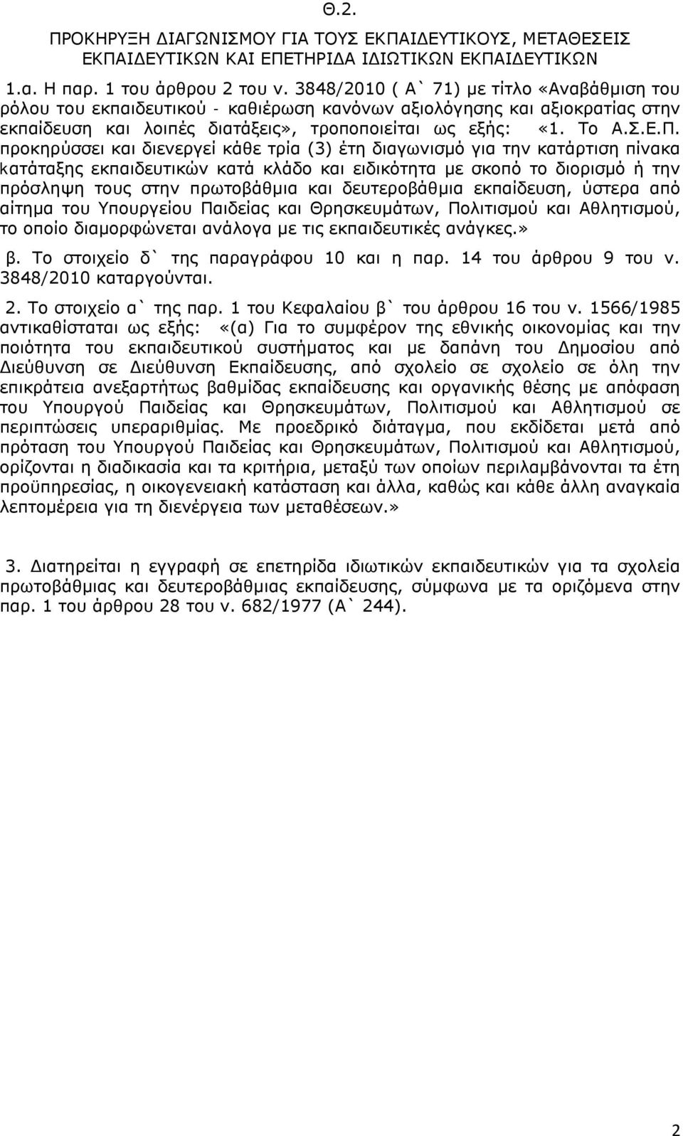 προκηρύσσει και διενεργεί κάθε τρία (3) έτη διαγωνισμό για την κατάρτιση πίνακα kατάταξης εκπαιδευτικών κατά κλάδο και ειδικότητα με σκοπό το διορισμό ή την πρόσληψη τους στην πρωτοβάθμια και