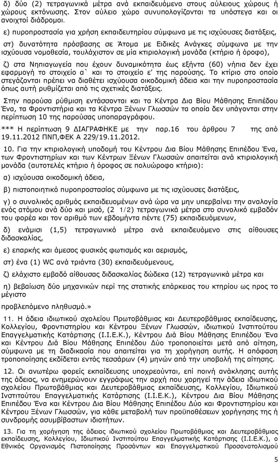 μονάδα (κτήριο ή όροφο), ζ) στα Νηπιαγωγεία που έχουν δυναμικότητα έως εξήντα (60) νήπια δεν έχει εφαρμογή το στοιχείο α` και το στοιχείο ε της παρούσης.