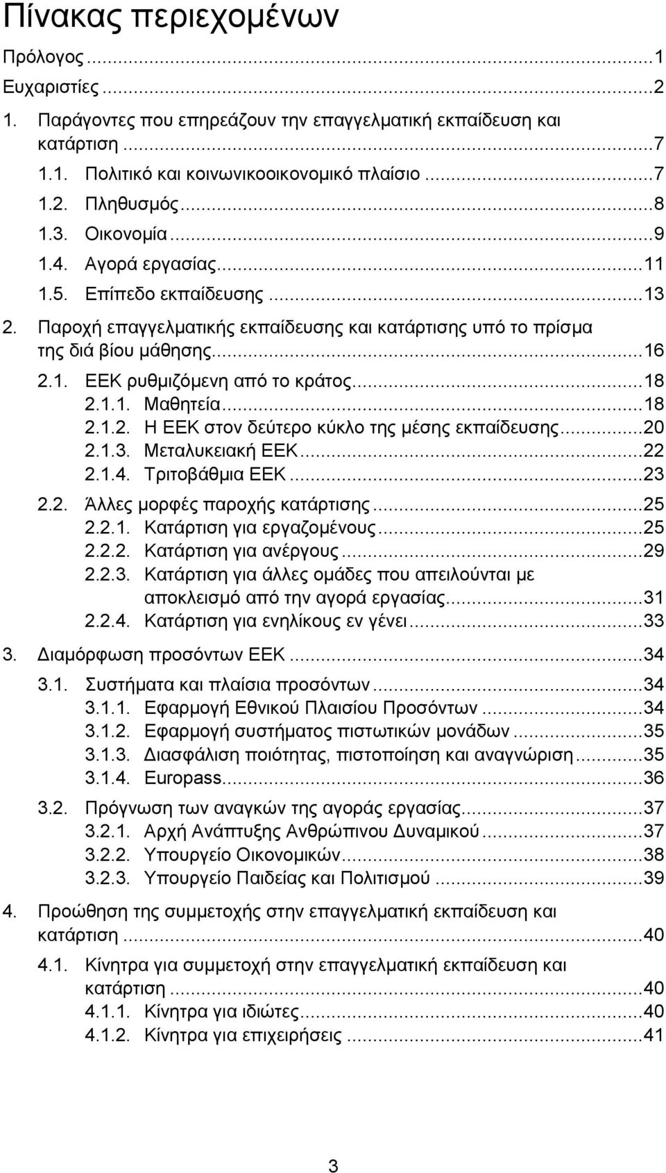 .. 18 2.1.1. Μαθητεία... 18 2.1.2. Η ΕΕΚ στον δεύτερο κύκλο της μέσης εκπαίδευσης... 20 2.1.3. Μεταλυκειακή ΕΕΚ... 22 2.1.4. Τριτοβάθμια ΕΕΚ... 23 2.2. Άλλες μορφές παροχής κατάρτισης... 25 2.2.1. Κατάρτιση για εργαζομένους.