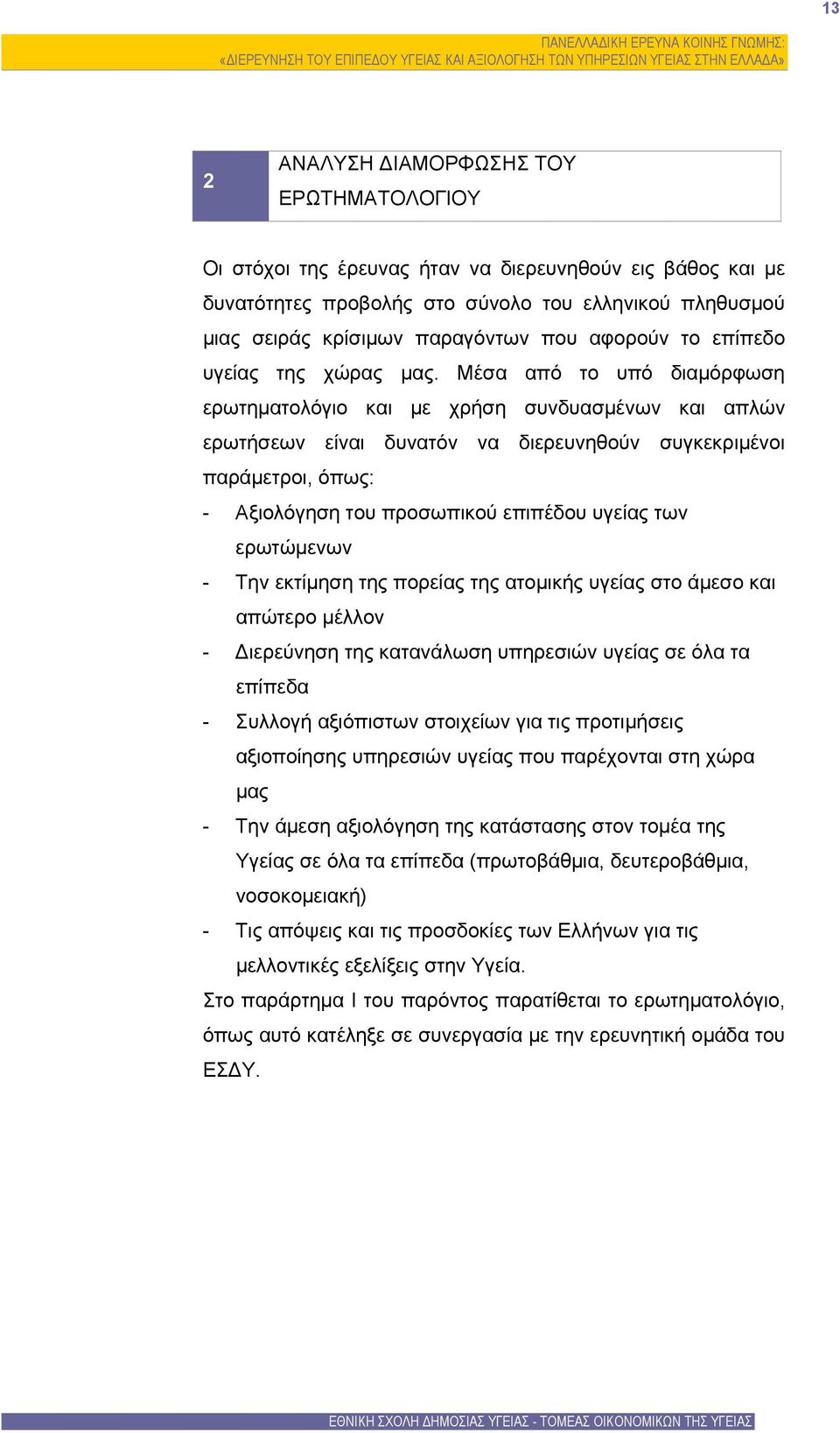 Μέσα από το υπό διαμόρφωση ερωτηματολόγιο και με χρήση συνδυασμένων και απλών ερωτήσεων είναι δυνατόν να διερευνηθούν συγκεκριμένοι παράμετροι, όπως: - Αξιολόγηση του προσωπικού επιπέδου υγείας των