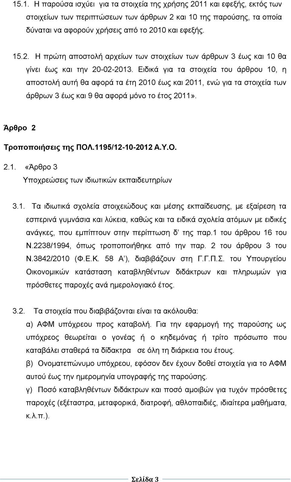 Ειδικά για τα στοιχεία του άρθρου 10, η αποστολή αυτή θα αφορά τα έτη 2010 έως και 2011, ενώ για τα στοιχεία των άρθρων 3 έως και 9 θα αφορά μόνο το έτος 2011». Άρθρο 2 Τροποποιήσεις της ΠΟΛ.
