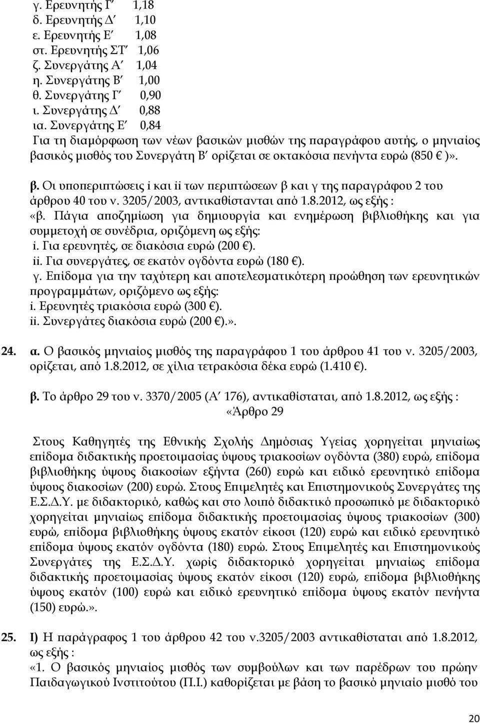 3205/2003, αντικαθίστανται από 1.8.2012, ως εξής : «β. Πάγια αποζημίωση για δημιουργία και ενημέρωση βιβλιοθήκης και για συμμετοχή σε συνέδρια, οριζόμενη ως εξής: i.