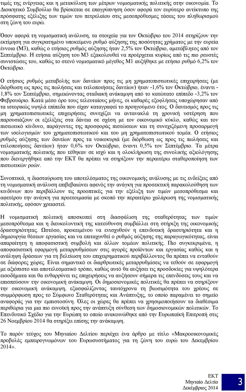 Όσον αφορά τη νομισματική ανάλυση, τα στοιχεία για τον Οκτώβριο του 2014 στηρίζουν την εκτίμηση για συγκρατημένο υποκείμενο ρυθμό αύξησης της ποσότητας χρήματος με την ευρεία έννοια (Μ3), καθώς ο