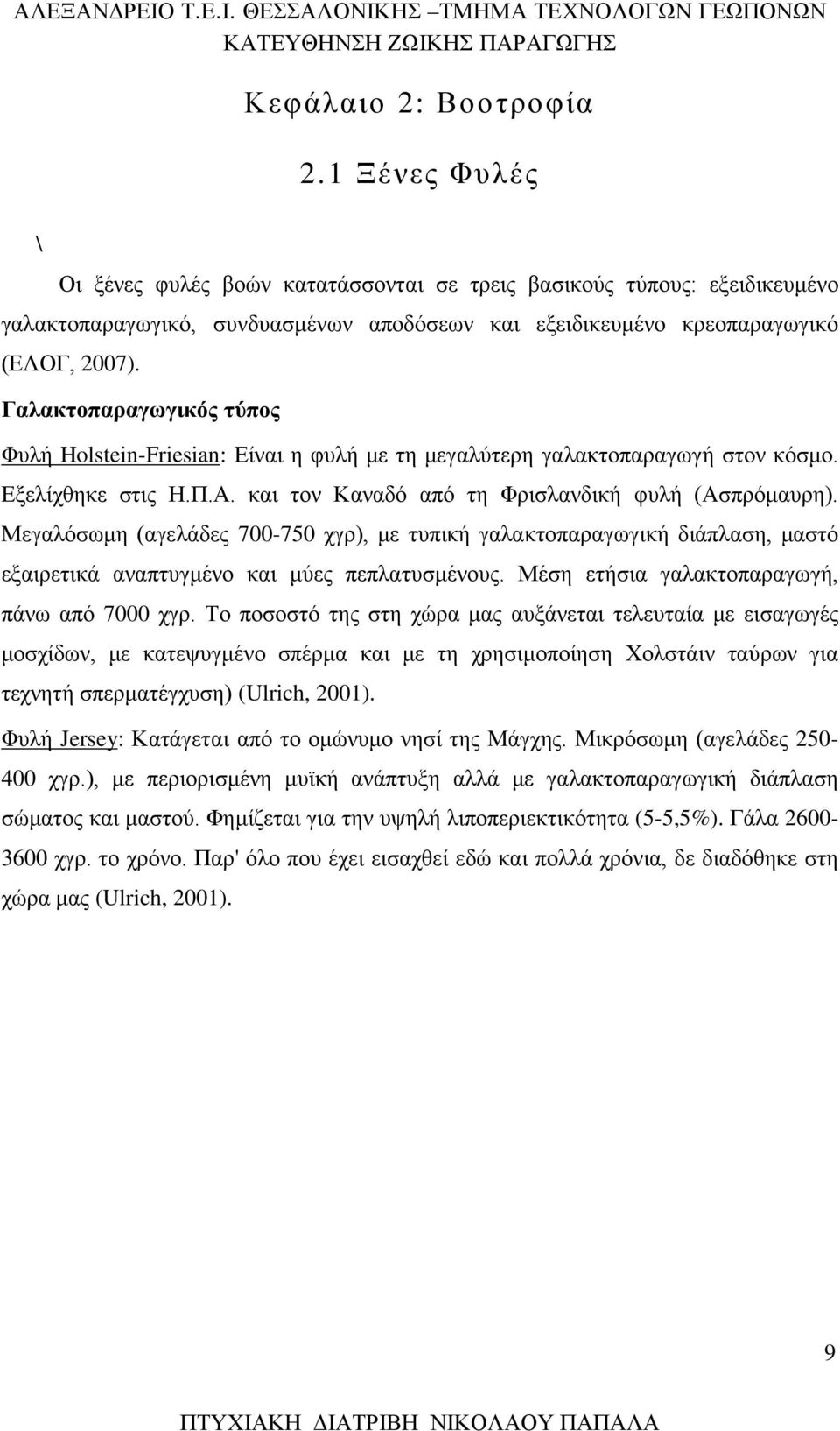 Γαλακτοπαραγωγικός τύπος Φυλή Holstein-Friesian: Είναι η φυλή με τη μεγαλύτερη γαλακτοπαραγωγή στον κόσμο. Εξελίχθηκε στις Η.Π.Α. και τον Καναδό από τη Φρισλανδική φυλή (Ασπρόμαυρη).
