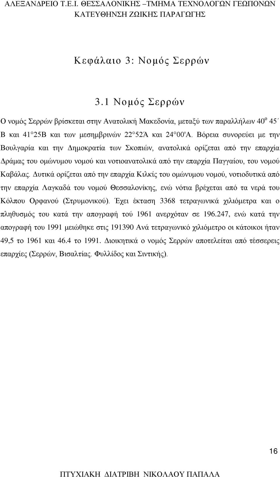 Δυτικά ορίζεται από την επαρχία Κιλκίς του ομώνυμου νομού, νοτιοδυτικά από την επαρχία Λαγκαδά του νομού Θεσσαλονίκης, ενώ νότια βρέχεται από τα νερά του Κόλπου Ορφανού (Στρυμονικού).