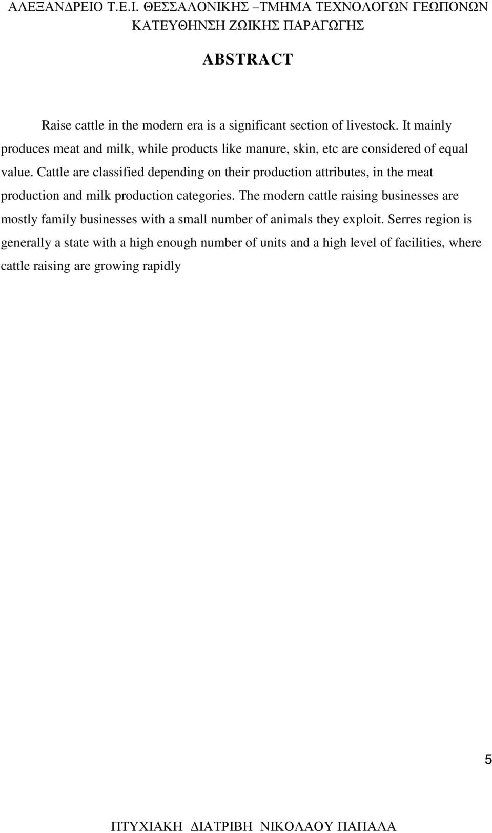 Cattle are classified depending on their production attributes, in the meat production and milk production categories.