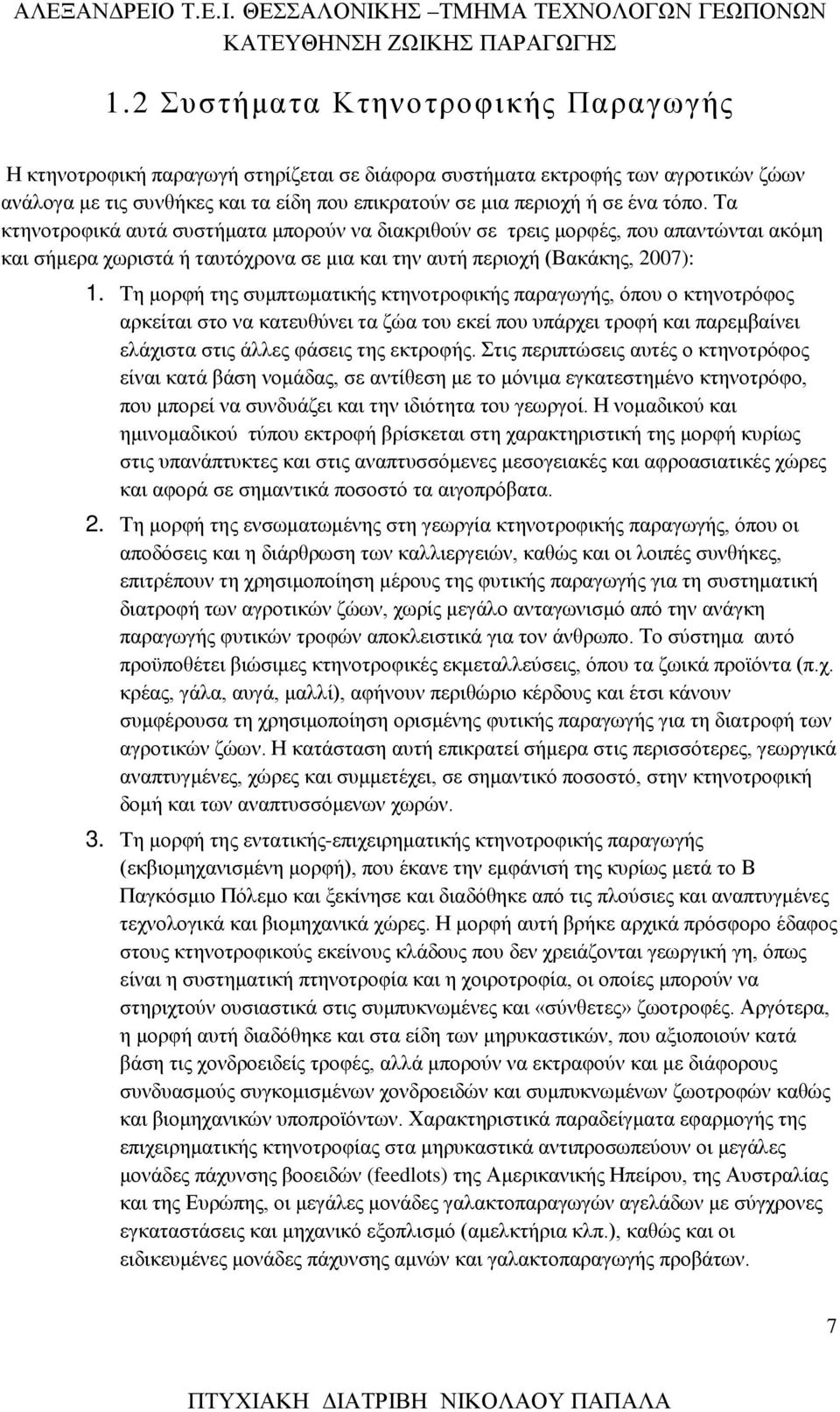 Τη μορφή της συμπτωματικής κτηνοτροφικής παραγωγής, όπου ο κτηνοτρόφος αρκείται στο να κατευθύνει τα ζώα του εκεί που υπάρχει τροφή και παρεμβαίνει ελάχιστα στις άλλες φάσεις της εκτροφής.
