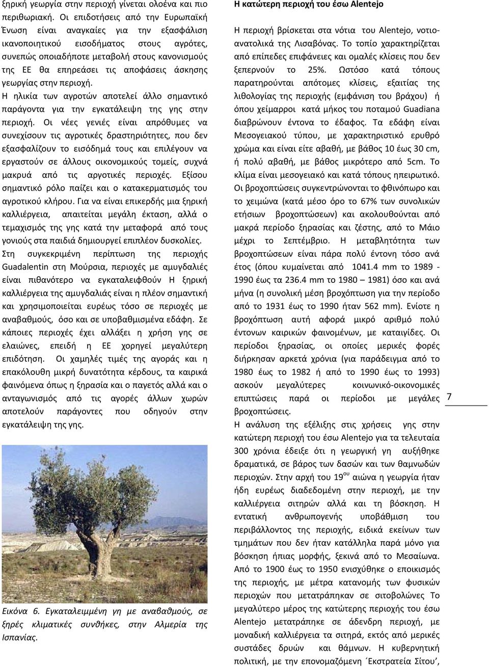 άσκησης γεωργίας στην περιοχή. Η ηλικία των αγροτών αποτελεί άλλο σημαντικό παράγοντα για την εγκατάλειψη της γης στην περιοχή.